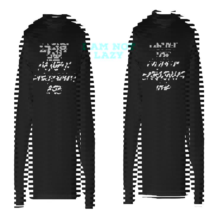 Im Not Lazy Im Just On Energy Saving Mode Long Sleeve T-Shirt T-Shirt Gifts ideas