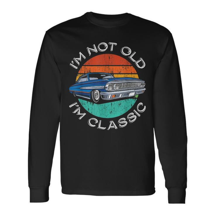 Im Not Old Im Classic Antique Car Father Day Birthday Long Sleeve T-Shirt