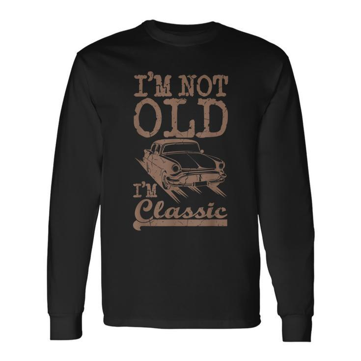 Im Not Old Im Classic Classic Car Dad Grandpa Vintage Long Sleeve T-Shirt