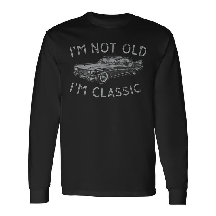 Im Not Old Im Classic Car Vintage Old Man Birthday Long Sleeve T-Shirt