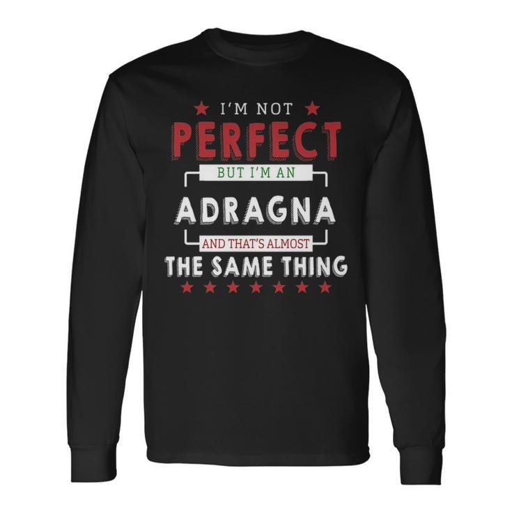Im Not Perfect But Im An Adragna And Thats Almost The Same Thing Personalized Last Name Long Sleeve T-Shirt