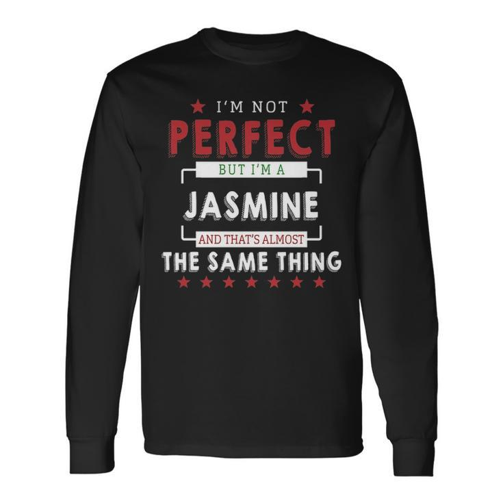 Im Not Perfect But Im A Jasmine And Thats Almost The Same Thing Personalized Last Name Long Sleeve T-Shirt