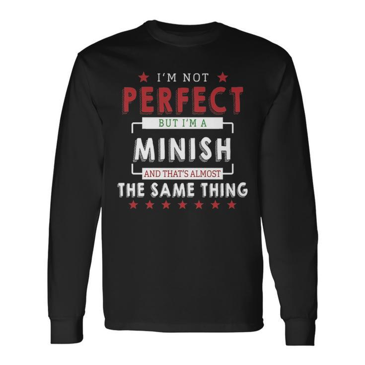 Im Not Perfect But Im A Minish And Thats Almost The Same Thing Personalized Last Name Long Sleeve T-Shirt