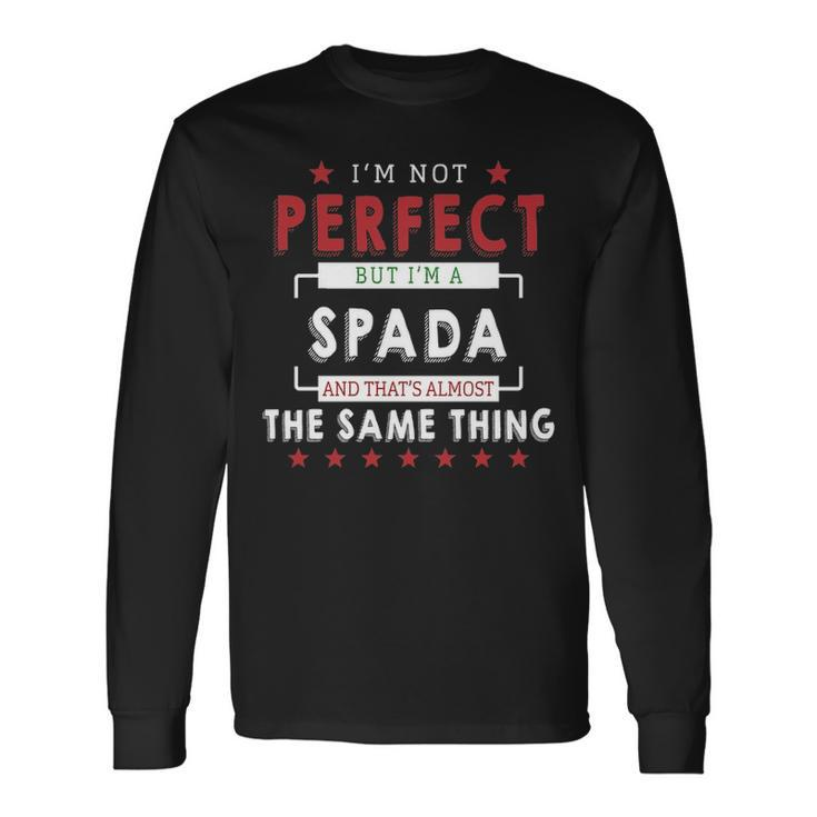 Im Not Perfect But Im A Spada And Thats Almost The Same Thing Personalized Last Name Long Sleeve T-Shirt