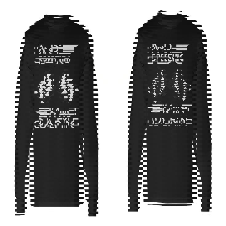 Im Not Speeding Im Just Qualifying Driver Long Sleeve T-Shirt T-Shirt