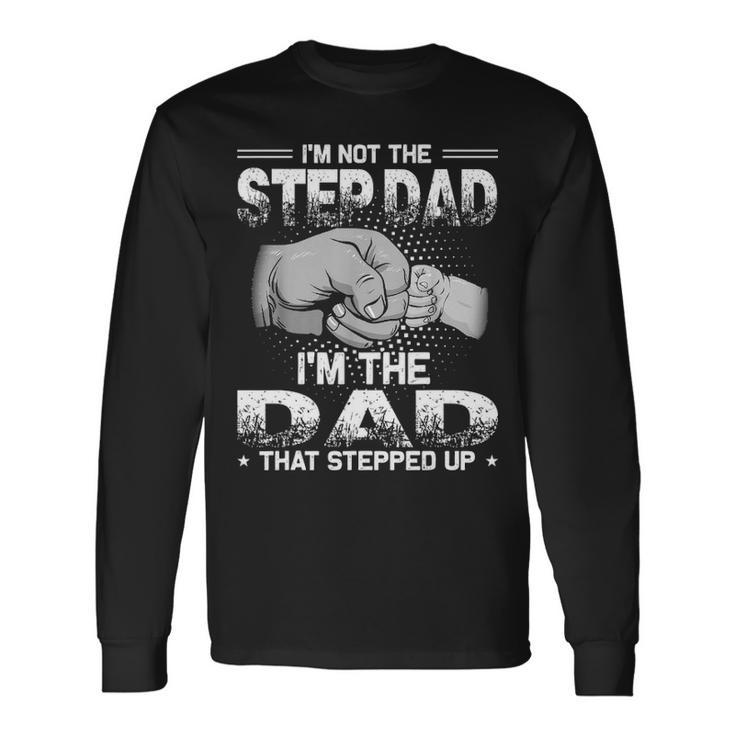 Im Not The Step Dad Im The Dad That Stepped Up Long Sleeve T-Shirt