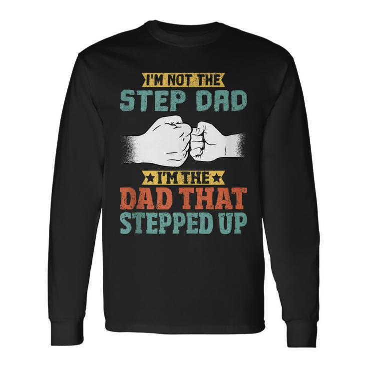 Not The Step Dad Im The Dad That Stepped Up Long Sleeve T-Shirt T-Shirt