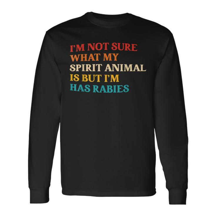 Im Not Sure What My Spirit Animal Is But Im Has Rabies Long Sleeve T-Shirt T-Shirt