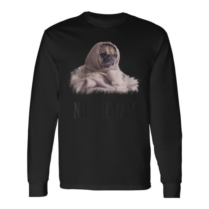 Not Today Pug Cute Blanket Dog Tee Long Sleeve T-Shirt T-Shirt