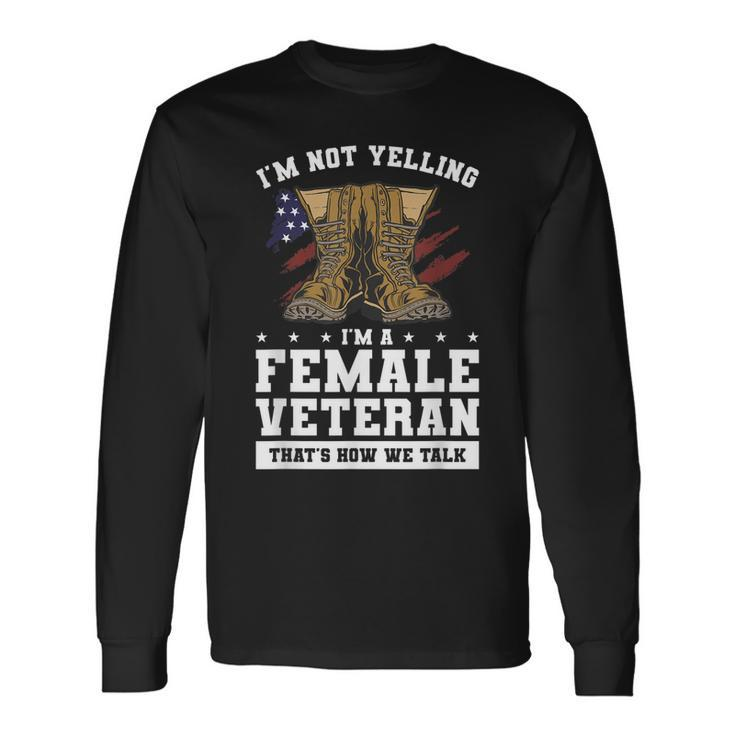 Im Not Yelling Im A Female Veteran Thats How We Talk Long Sleeve T-Shirt