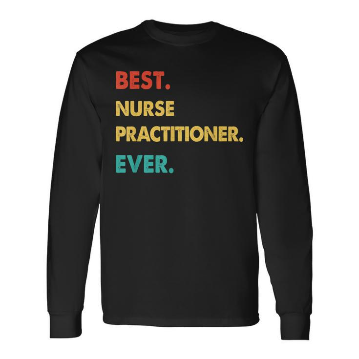 Nurse Practitioner Retro Best Nurse Practitioner Ever Long Sleeve T-Shirt Gifts ideas