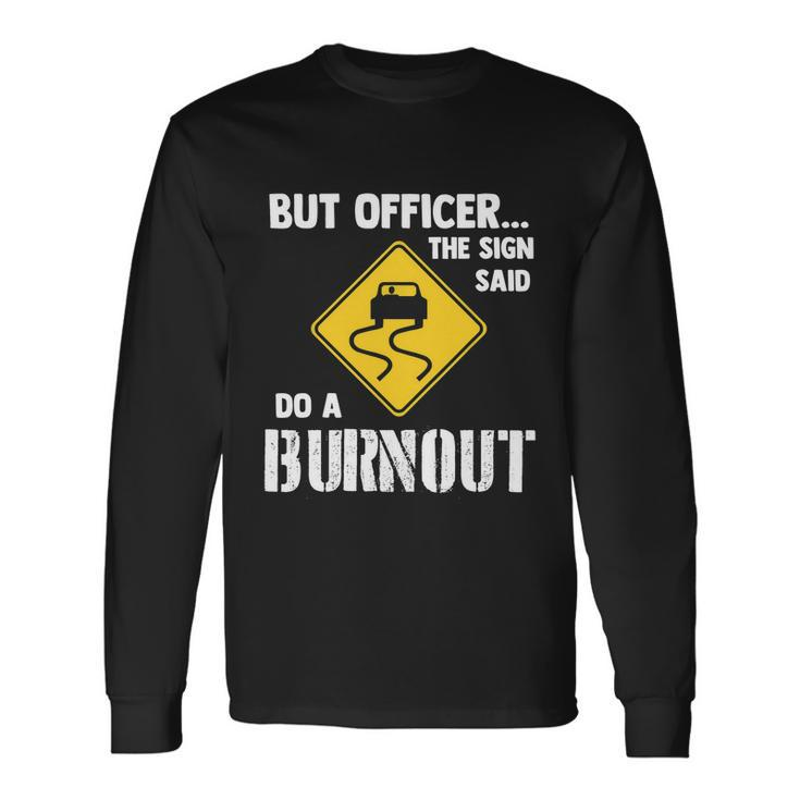 But Officer The Sign Said Do A Burnout Car Tshirt Long Sleeve T-Shirt