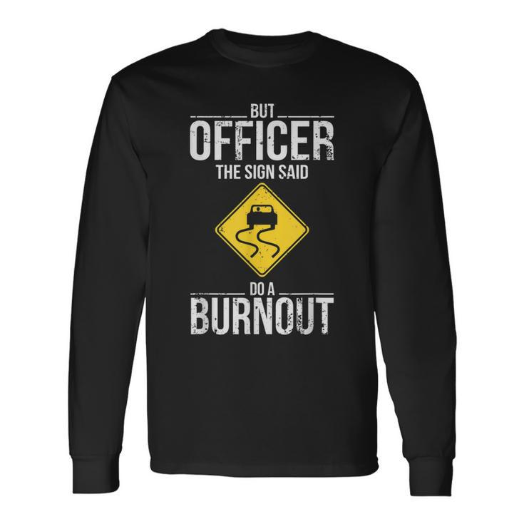 But Officer The Sign Said Do A Burnout Driving Long Sleeve T-Shirt Gifts ideas