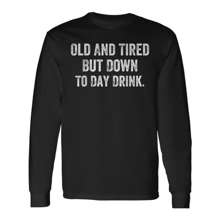 Old And Tired But Down Today Drink Long Sleeve T-Shirt T-Shirt