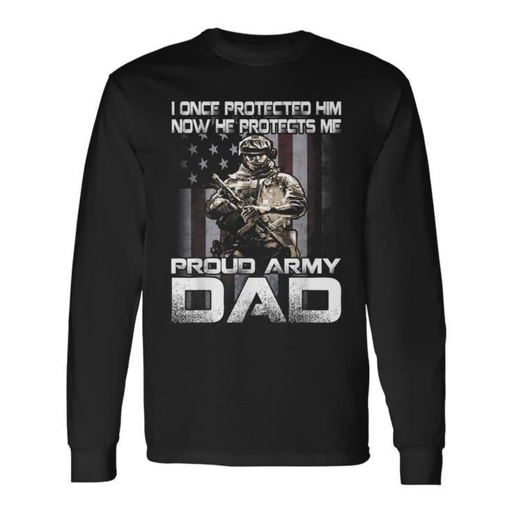 I Once Protected Him Now He Protects Me Proud Army Dad Long Sleeve T-Shirt Gifts ideas