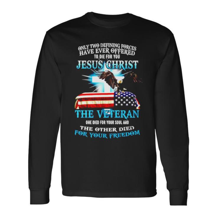 Only Two Defining Forces Have Ever Offered Jesus Christ Unisex Long Sleeve