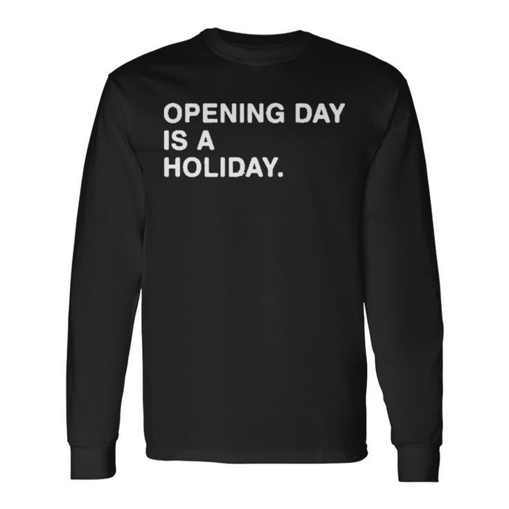 Opening Day Is A Holiday Long Sleeve T-Shirt