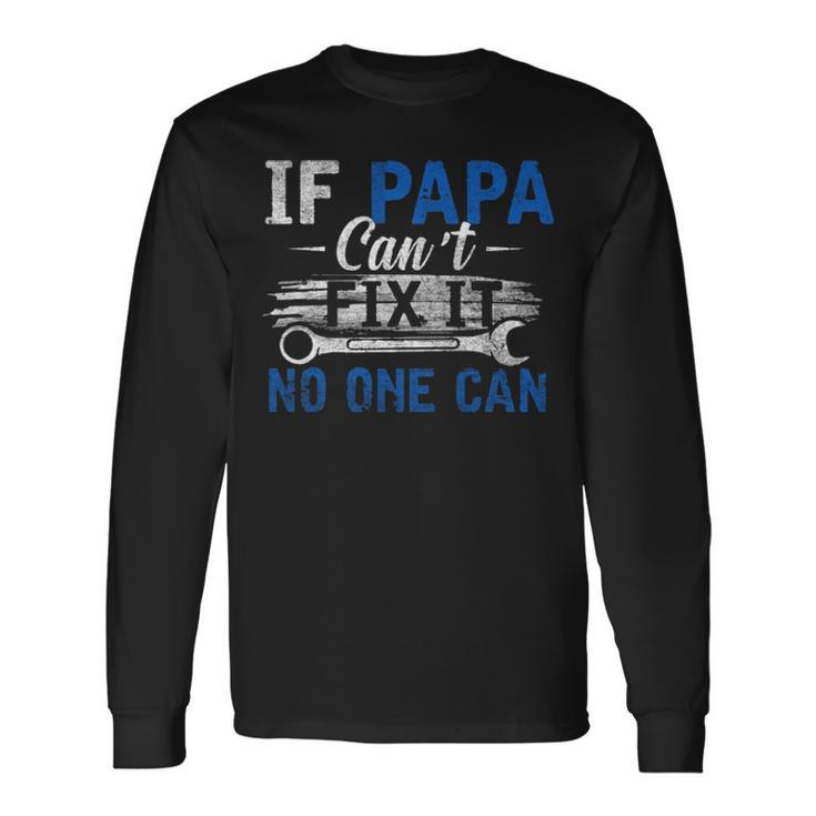 If Papa Cant Fix It No One Can Fathers Day Dad Grandpa Long Sleeve T-Shirt