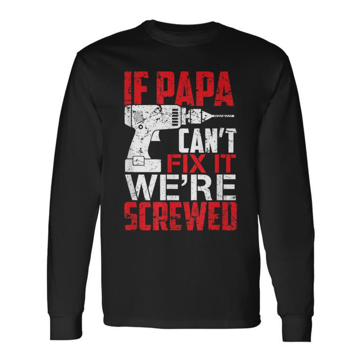 If Papa Cant Fix It Were Screwed Long Sleeve T-Shirt T-Shirt