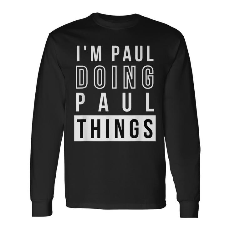 Im Paul Doing Paul Things Birthday Name Idea Long Sleeve T-Shirt