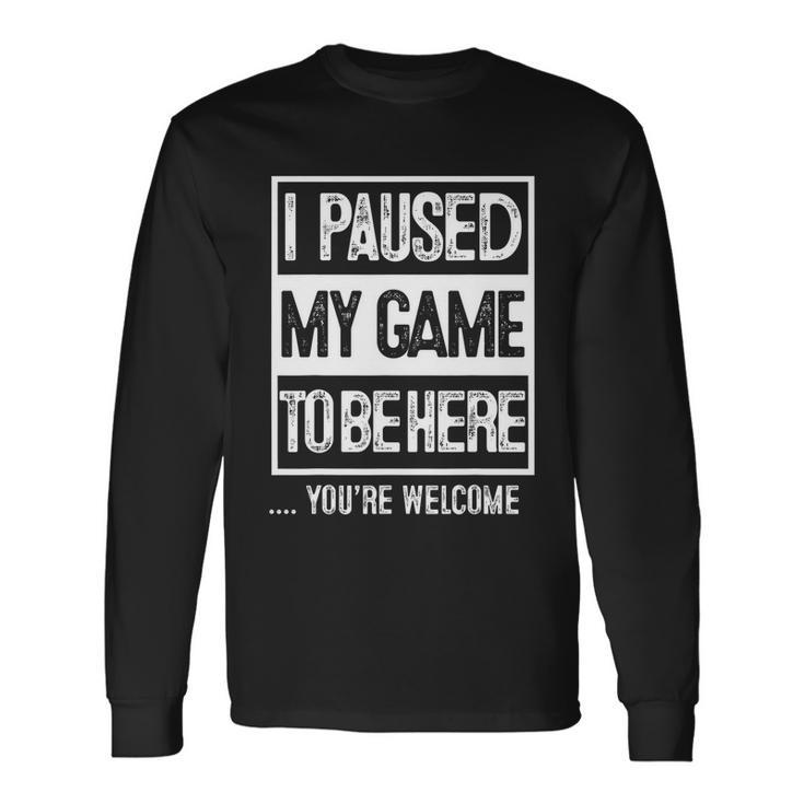 I Paused My Game To Be Here Tshirt Computer Game Gamer Long Sleeve T-Shirt