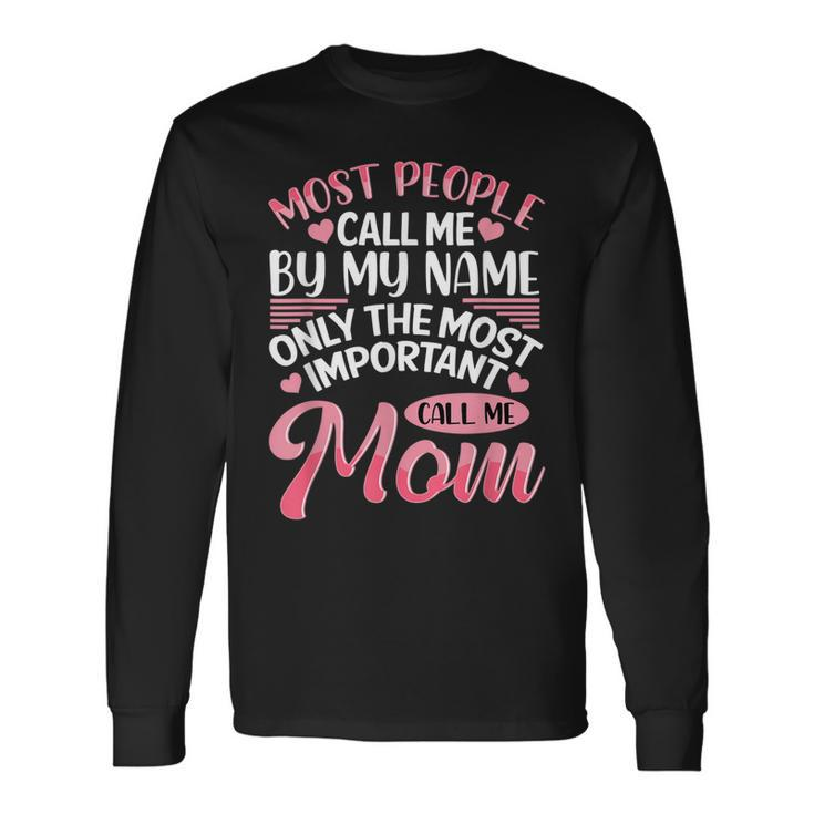 Most People Call Me By Name Only The Most Important Call Me Long Sleeve T-Shirt