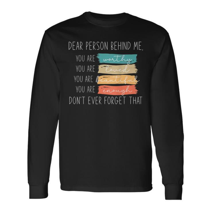 To The Person Behind Me You Are Amazing Beautiful And Enough Long Sleeve T-Shirt