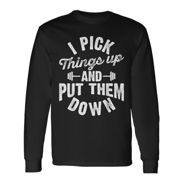 I Pick Things Up And Put Them Down Fitness Gym Workout Long Sleeve T-Shirt T-Shirt Gifts ideas