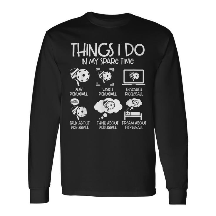 Pickleball Things I Do In My Spare Time Pickleball Long Sleeve T-Shirt