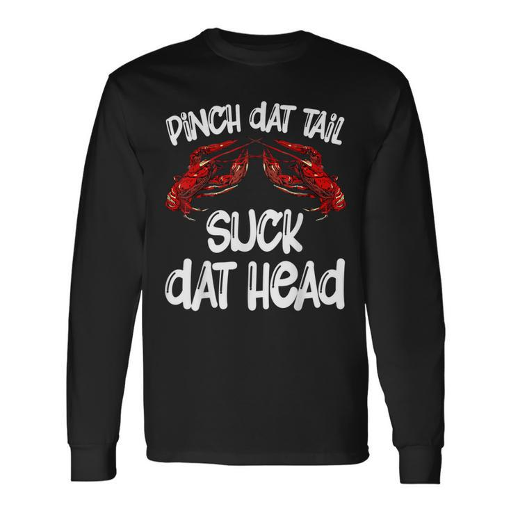 Pinch Dat Tail Suck Dat Head Crawfish Crayfish Cajun Long Sleeve T-Shirt
