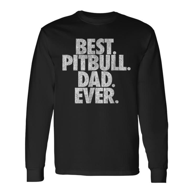 Pitbull Dad Best Pitbull Dad Ever Dog Long Sleeve T-Shirt T-Shirt Gifts ideas