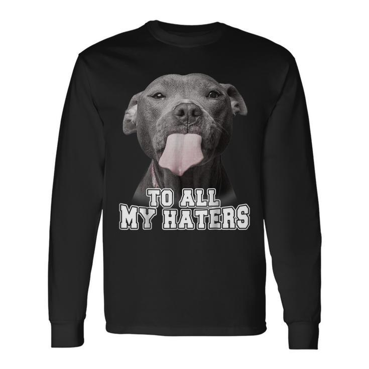 Pitbull To All My Haters Pitbull Dog Lover Men Women Long Sleeve T-Shirt T-shirt Graphic Print