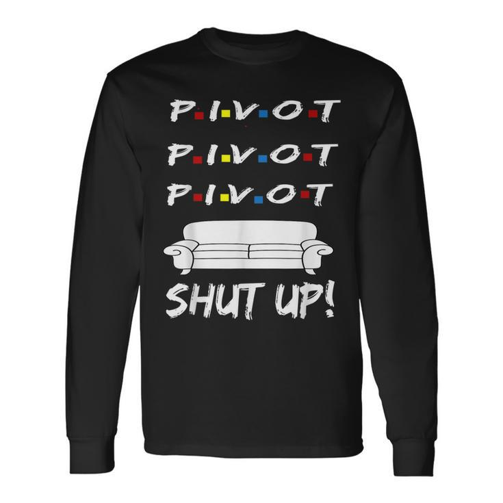 Pivot Shut Up Pivot Shut Up Tv Cool Graphic Long Sleeve T-Shirt T-Shirt