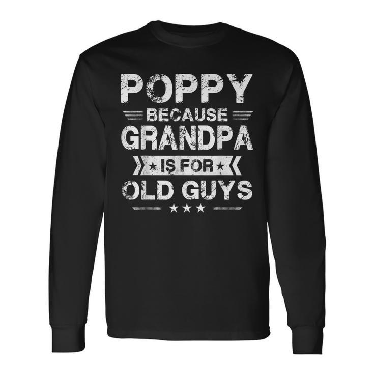 Poppy Because Grandpa Is For Old Guys Fathers Day Long Sleeve T-Shirt T-Shirt