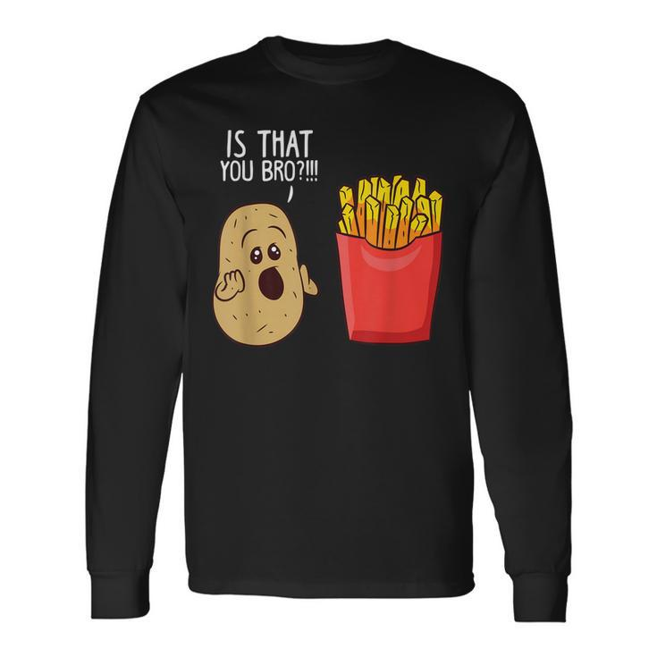 Potato Is That You Bro French Fries Long Sleeve T-Shirt
