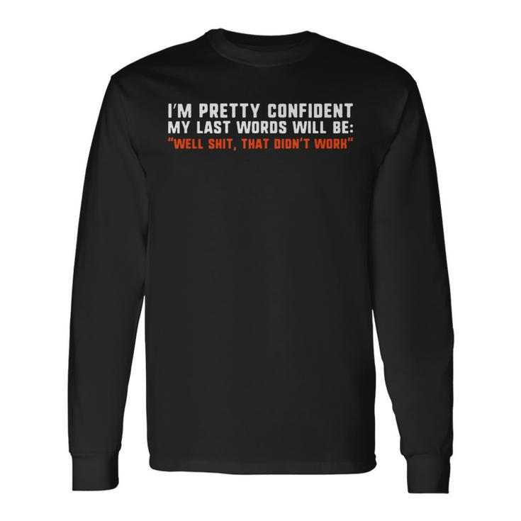 Im Pretty Confident My Last Words Will Be Long Sleeve T-Shirt