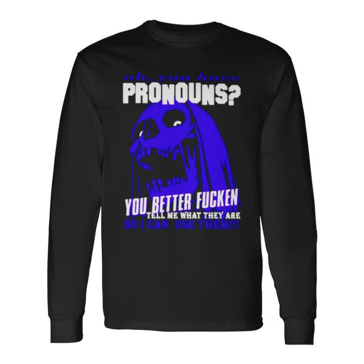 You Have Pronouns You Better Fucken Long Sleeve T-Shirt