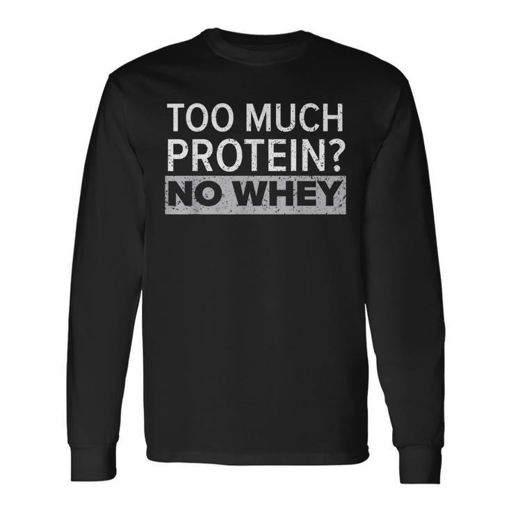 Too Much Protein No Whey Trainer Weightlifting Gym Fitness Long Sleeve T-Shirt