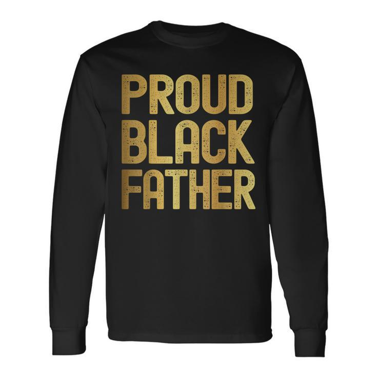 Proud Black Father Fathers Day Black History Long Sleeve T-Shirt T-Shirt