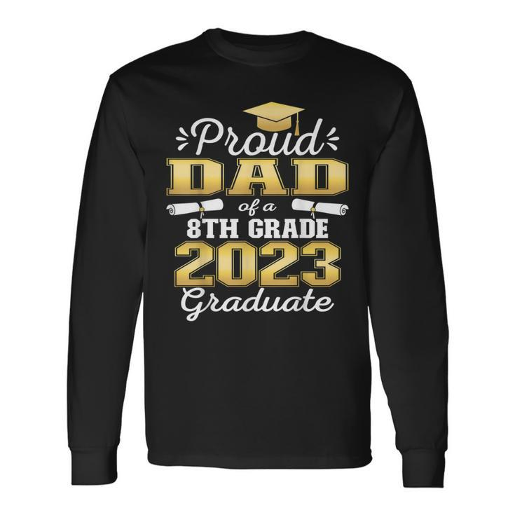 Proud Dad Of 2023 8Th Grade Graduate Middle School Long Sleeve T-Shirt T-Shirt