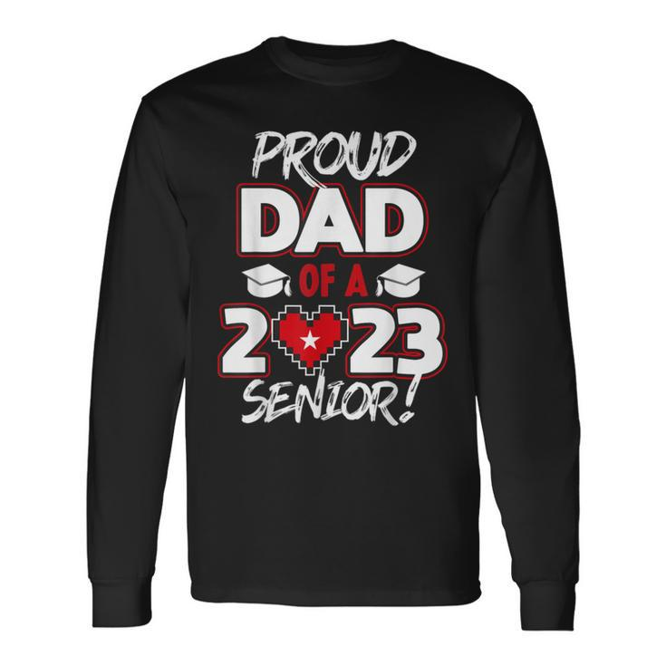 Proud Dad Of A 2023 Senior 2023 Class Of 2023 Senior Year Long Sleeve T-Shirt T-Shirt