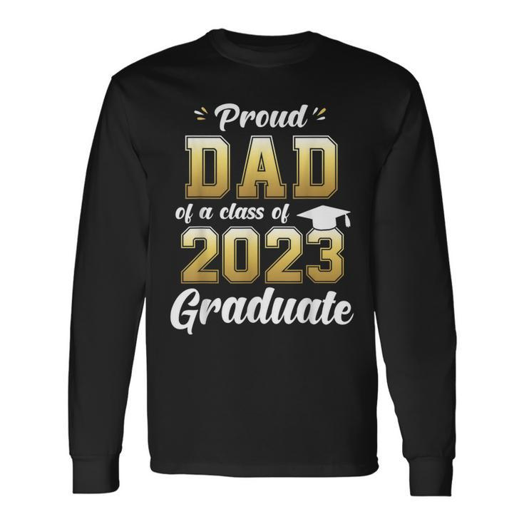 Proud Dad Of A Class Of 2023 Graduate Daddy Senior 23 Long Sleeve T-Shirt