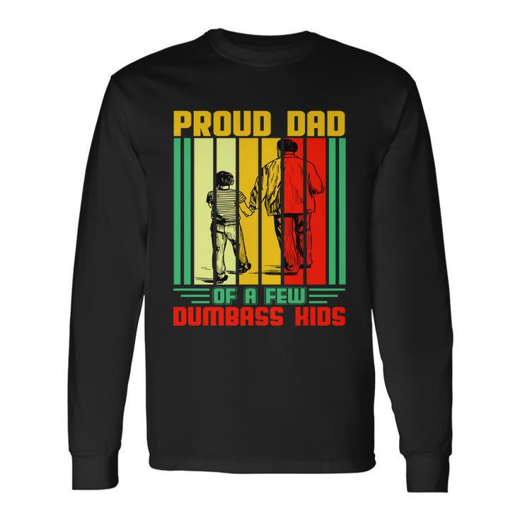 Proud Dad Of A Few Dumbass Long Sleeve T-Shirt