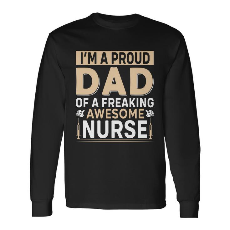 Im Proud Dad Of A Freaking Awesome Nurse Fathers Day Long Sleeve T-Shirt Gifts ideas