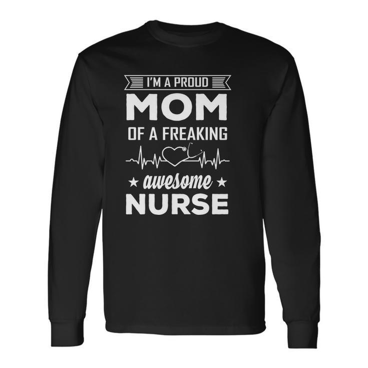 Im A Proud Mom Of A Freaking Awesome Nurse Long Sleeve T-Shirt