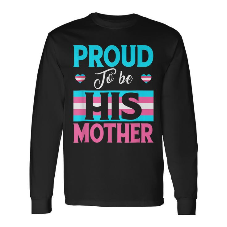 Proud To Be His Mother Transgender Support Lgbt Apparel Long Sleeve T-Shirt
