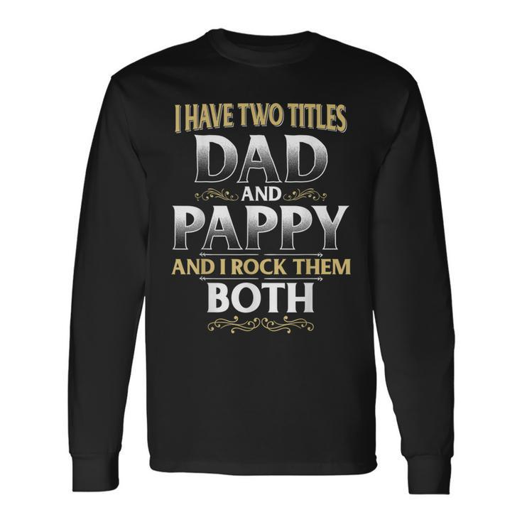 Proud Pappy Dad Pappy I Have Two Titles Dad And Pappy Long Sleeve T-Shirt Gifts ideas