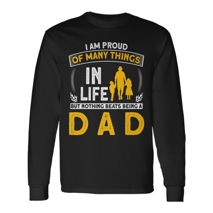 I Am Proud Of Many Things In Life But Nothing Beats A Dad Long Sleeve T-Shirt