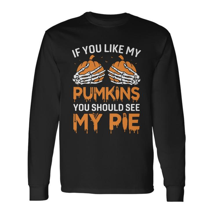 If You Like My Pumpkins You Should See My Pie Long Sleeve T-Shirt