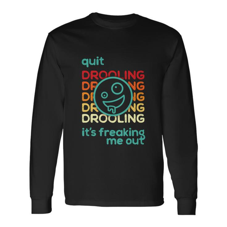 Quit Drooling Its Freaking Me Out Long Sleeve T-Shirt Gifts ideas